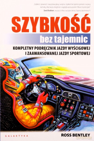 Szybkośc bez tajemnic. Kompletny podręcznik jazdy wyścigowej i zaawansowanej jazdy sportowej - Ross Bentley [KSIĄŻKA]