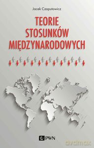 Teorie stosunków międzynarodowych - Jacek Czaputowicz [KSIĄŻKA]