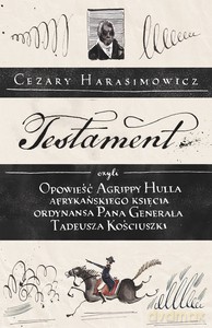 Testament, czyli opowieść o Tadeuszu Kościuszce słowami jego ordynansa, syna afrykańskiego księcia Agrippy Hulla - Cezary Harasimowicz [KSIĄŻKA]