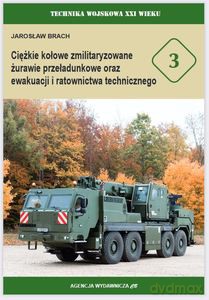 TW XXIw. nr 3 Ciężkie kołowe zmilitaryzowane żurawie przeładunkowe oraz ewakuacji i ratownictwa technicznego - Jarosław Brach [KSIĄŻKA]
