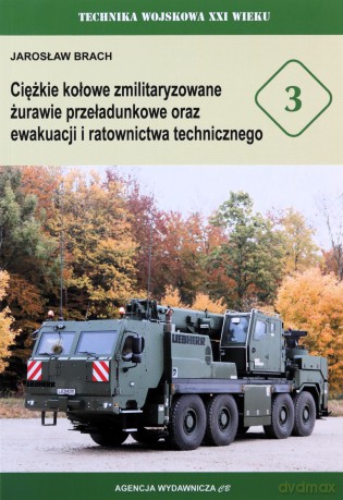 TW XXIw. nr 3 Ciężkie kołowe zmilitaryzowane żurawie przeładunkowe oraz ewakuacji i ratownictwa technicznego - Jarosław Brach [KSIĄŻKA]