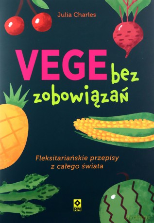 Vege bez zobowiązań. Fleksitariańskie przepisy z całego świata - Julia Charles [KSIĄŻKA]