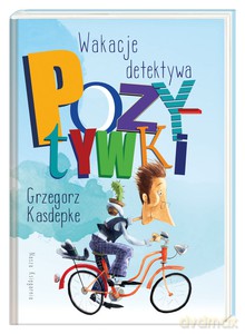 Wakacje detektywa Pozytywki - Grzegorz Kasdepke [KSIĄŻKA]