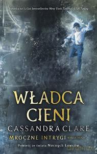 Władca cieni. Cykl Mroczne Intrygi. Księga 2 - Cassandra Clare [KSIĄŻKA]