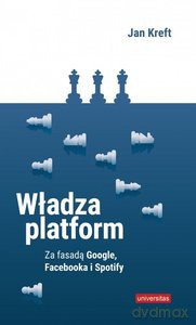 Władza platform Za fasadą Google, Facebooka i Spotify - Jan Kreft [KSIĄŻKA]