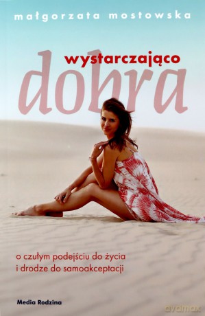 Wystarczająco dobra. O czułym podejściu do życia i drodze do samoakceptacji - Małgorzata Mostowska [KSIĄŻKA]