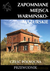 Zapomniane miejsca Warmińsko-mazurskie, Cz. północna [KSIĄŻKA]