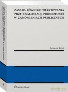 Zasada równego traktowania przy kwalifikacji podmiotowej w zamówieniach publicznych - Katarzyna Śliwak [KSIĄŻKA]