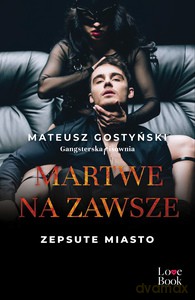 Zepsute miasto (Tom 3) Martwe na zawsze - Mateusz Gostyński [KSIĄŻKA]