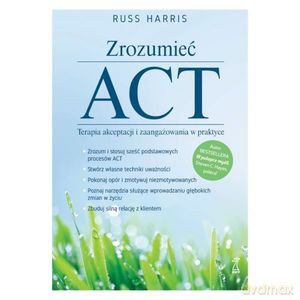 ZROZUMIEĆ ACT Terapia akceptacji i zaangażowania w praktyce - Russ Harris [KSIĄŻKA]