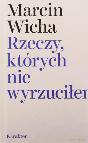 Rzeczy, których nie wyrzuciłem - Marcin Wicha [KSIĄŻKA]