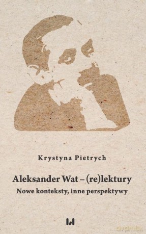 Aleksander Wat - (re)lektury - Krystyna Pietrych [KSIĄŻKA]