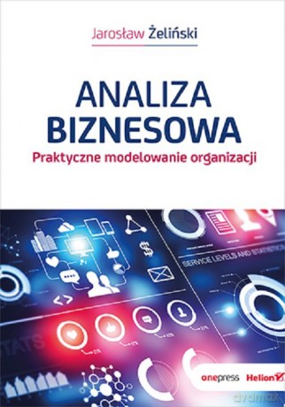 Analiza biznesowa. Praktyczne modelowanie organizacji - Jarosław Żeliński [KSIĄŻKA]
