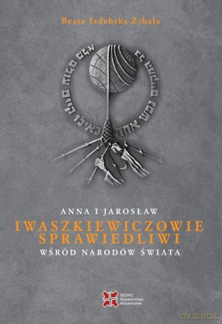 Anna i Jarosław Iwaszkiewiczowie Sprawiedliwi wśród Narodów Świata - Beata Izdebska-Zybała [KSIĄŻKA]