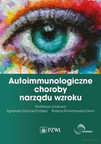 Autoimmunologiczne choroby narządu wzroku - Kubicka-Trząska Agnieszka,Romanowska-Dixon Bożena [KSIĄŻKA]