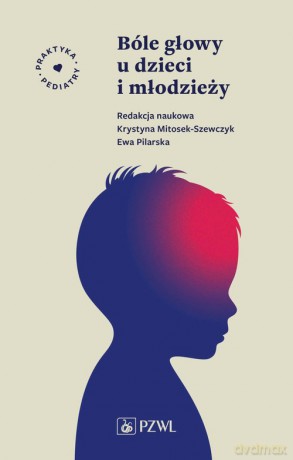 Bóle głowy u dzieci i młodzieży - Mitosek-Szewczyk Krystyna, Pilarska Ewa [KSIĄŻKA]