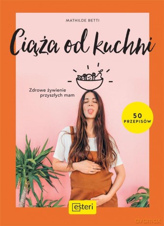 Ciąża od kuchni - Mathilde Betti [KSIĄŻKA]