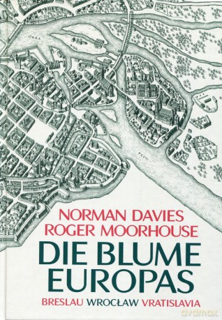 Die Blume Europas Breslau-Wroclaw-Vratislavia - Norman Davies, Roger Moorhouse [KSIĄŻKA]