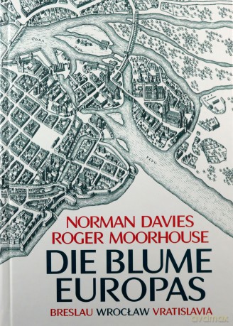 Die Blume Europas Breslau-Wroclaw-Vratislavia - Norman Davies, Roger Moorhouse [KSIĄŻKA]