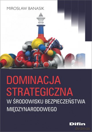 Dominacja strategiczna w środowisku bezpieczeństwa międzynarodowego - Mirosław Banasik [KSIĄŻKA]