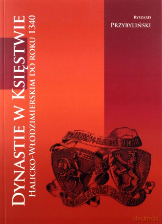 Dynastie w Księstwie Halicko-Włodzimierskim do roku 1340 - Ryszard Przybyliński [KSIĄŻKA]