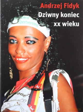 Dziwny koniec XX wieku - Andrzej Fidyk [KSIĄŻKA]