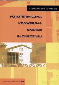 Fototermiczna konwersja energii słonecznej - Włodzimierz Smolec [KSIĄŻKA]