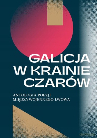 Galicja w krainie czarów Antologia poezji polskiej międzywojennego Lwowa - Katarzyna Sadkowska [KSIĄŻKA]