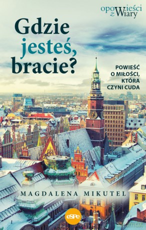 Gdzie jesteś bracie - Magdalena Mikutel [KSIĄŻKA]