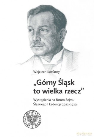 Górny Śląsk to wielka rzecz - Wojciech Korfanty [KSIĄŻKA]