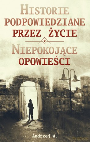 Historie podpowiedziane przez życie ORAZ Niepokojące opowieści - Andrzej A. [KSIĄŻKA]