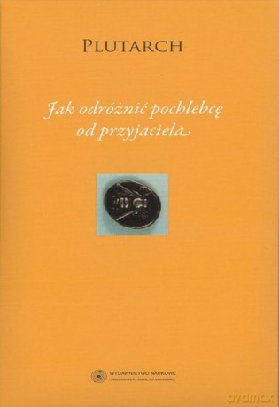Jak odróżnić pochlebcę od przyjaciela - Plutarch [KSIĄŻKA]