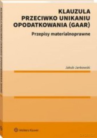 Klauzula przeciwko unikaniu opodatkowania (GAAR) - Jakub Jankowski [KSIĄŻKA]