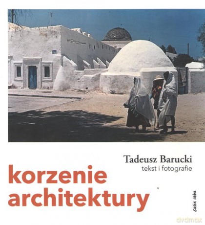 Korzenie architektury - Tadeusz Barucki [KSIĄŻKA]