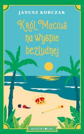 Król Maciuś na wyspie bezludnej - Janusz Korczak [KSIĄŻKA]