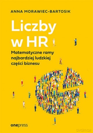 Liczby w HR. Matematyczne ramy najbardziej ludzkiej części biznesu - Anna Morawiec-Bartosik [KSIĄŻKA]