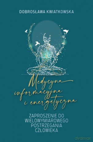 Medycyna informacyjna i energetyczna - Dobrosława Kwiatkowska [KSIĄŻKA]