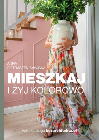 Mieszkaj i żyj kolorowo - Anna Pietraszek-Sawicka [KSIĄŻKA]