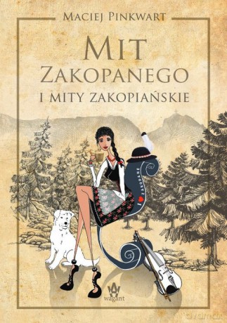 Mit Zakopanego i mity zakopiańskie - Maciej Pinkwart [KSIĄŻKA]