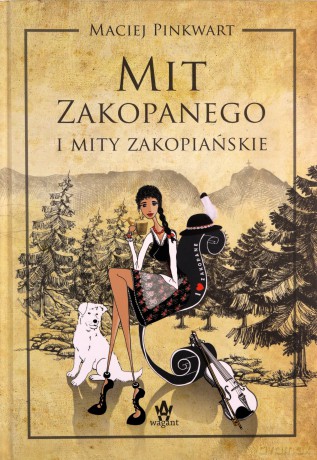 Mit Zakopanego i mity zakopiańskie - Maciej Pinkwart [KSIĄŻKA]