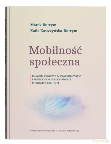 Mobilność społeczna. Rodzaje, przyczyny, uwarunkowania i konsekwencje ruchliwości pionowej i poziome - Marek Butrym, Zofia Kawczyńska-Butrym [KSIĄŻKA]