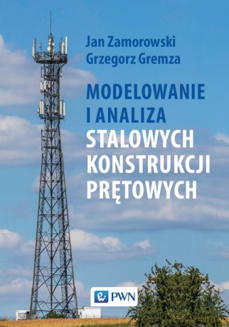 Modelowanie i analiza stalowych konstrukcji prętowych - Zamorowski Jan,Gremza Grzegorz [KSIĄŻKA]