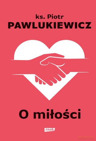 O miłości - Piotr Pawlukiewicz [KSIĄŻKA]