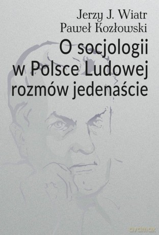 O socjologii w Polsce Ludowej rozmów jedenaście - Wiatr Jerzy J., Kozłowski Paweł [KSIĄŻKA]