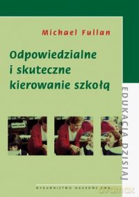 Odpowiedzialne i skuteczne kierowanie szkołą - Michael Fullan [KSIĄŻKA]