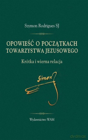 Opowieść o początkach Towarzystwa Jezusowego - Szymon Rodrigues [KSIĄŻKA]