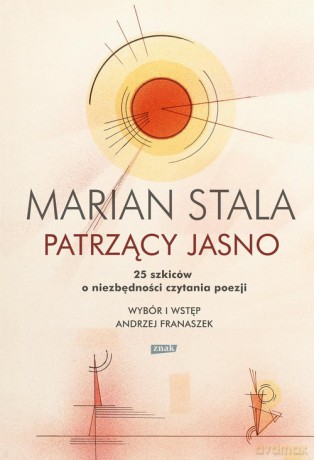 Patrzący jasno. 25 szkiców o niezbędności czytania poezji - Marian Stala [KSIĄŻKA]
