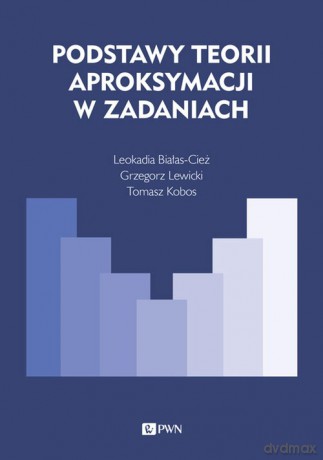 Podstawy teorii aproksymacji w zadaniach - Leokadia Białas-Cież, Tomasz Kobos [KSIĄŻKA]