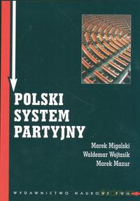 Polski system partyjny - Migalski Marek, Wojtasik Waldemar, Mazur Marek [KSIĄŻKA]