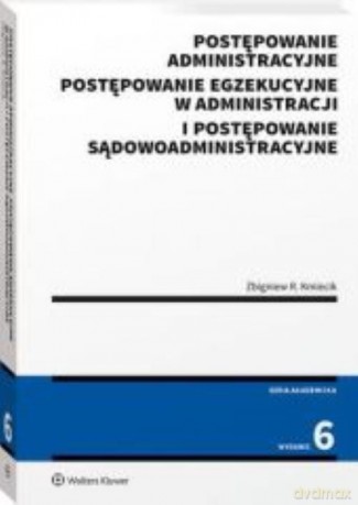 Postępowanie administracyjne, postępowanie egzekucyjne w administracji i postępowanie sądowoadministracyjne - Zbigniew Kmiecik [KSIĄŻKA]